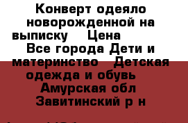 Конверт-одеяло новорожденной на выписку. › Цена ­ 1 500 - Все города Дети и материнство » Детская одежда и обувь   . Амурская обл.,Завитинский р-н